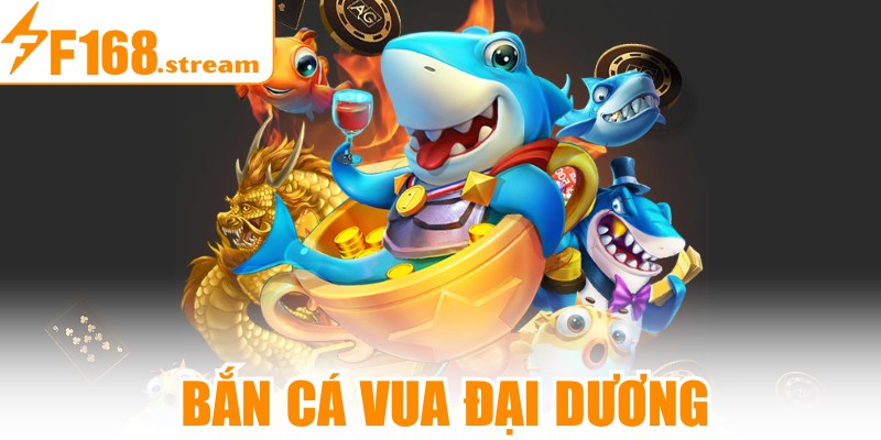 Bắn Cá Vua Đại Dương