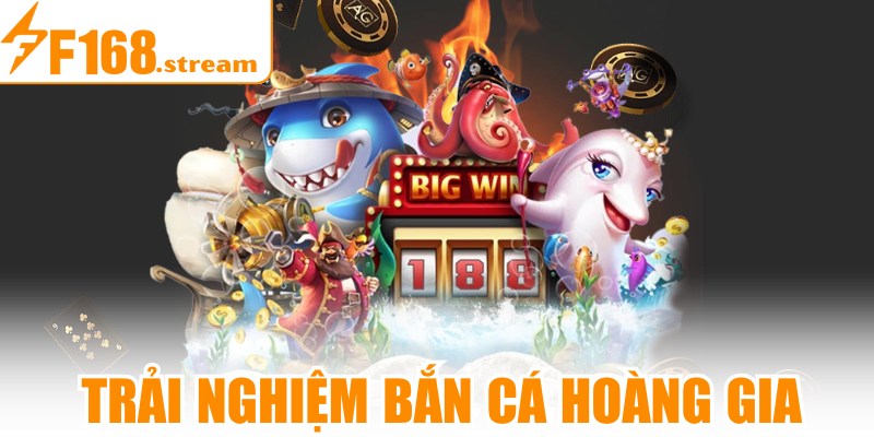Trải Nghiệm Bắn Cá Hoàng Gia